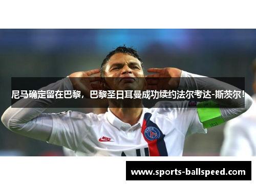 尼马确定留在巴黎，巴黎圣日耳曼成功续约法尔考达-斯茨尔！